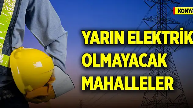 Konya'da elektrik kesintisi yapılacak yerler (15 Kasım 2024)