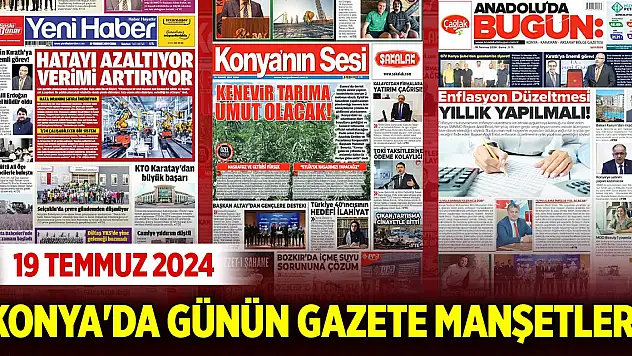 Konya'da günün gazete manşetleri (19 Temmuz 2024)