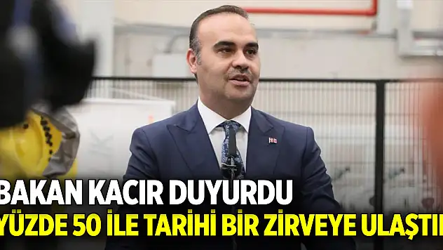 Bakan Kacır duyurdu! Yüzde 50 ile tarihi bir zirveye ulaştık