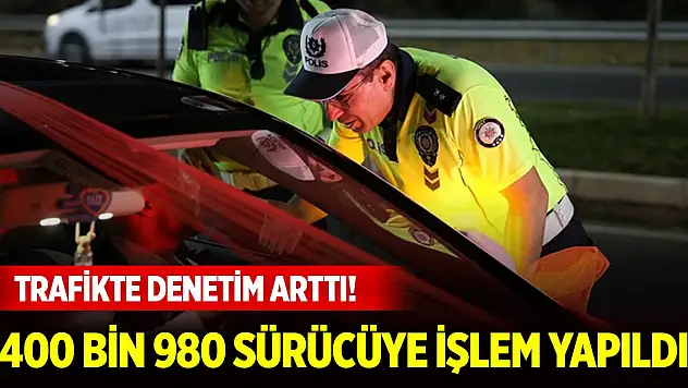 Trafikte denetim arttı! 2 milyon 406 bin 651 araç denetimi, 400 bin 980 sürücüye işlem