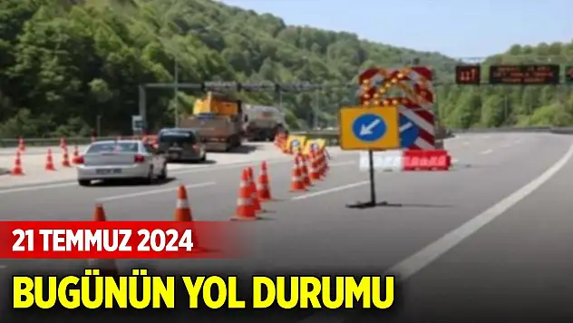 Bugünün yol durumu (21 Temmuz 2024)