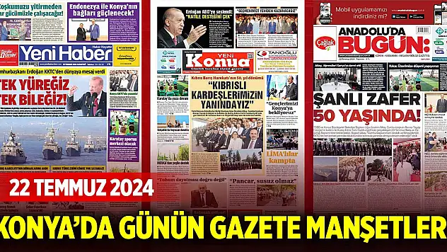 Konya'da günün gazete manşetleri (22 Temmuz 2024)