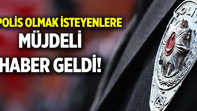 Polis olmak isteyenlere  Müjdeli haber geldi!