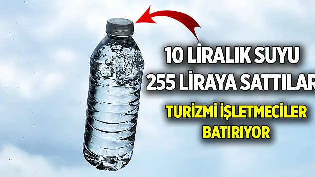 Turizmi işletmeciler batırıyor  Bir şişe suyu 255 TL'ye sattılar