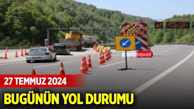 Bugünün yol durumu (27 Temmuz 2024)