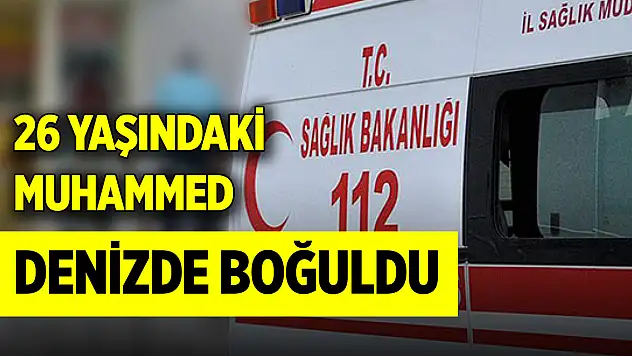 26 yaşındaki Muhammed denizde boğuldu