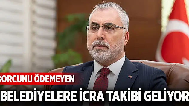 Borcunu ödemeyen belediyelere icra takibi geliyor
