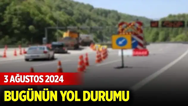 Kara yollarında durum (3 Ağustos 2024)