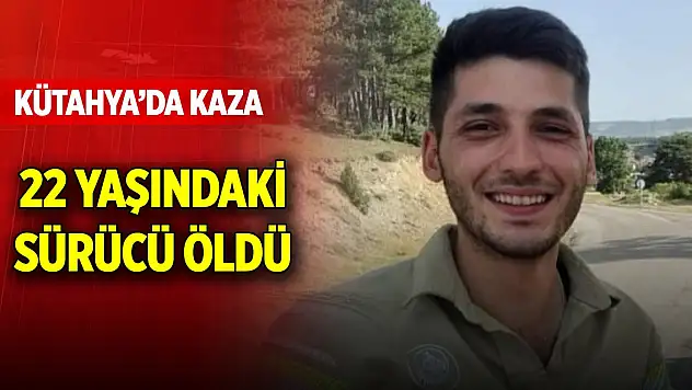 Kütahya'da kaza! 22 yaşındaki genç  sürücü öldü