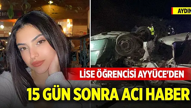 Aydın'da lise öğrencisi Ayyüce'den 15 gün sonra acı haber