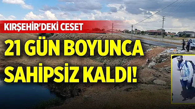 Kırşehir'deki ceset 21 gün boyunca sahipsiz kaldı!