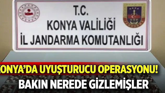 Konya'da jandarmadan uyuşturucu operasyonu! Bakın nerede gizlemişler