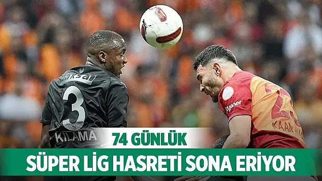 74 günlük Süper Lig hasreti sona eriyor