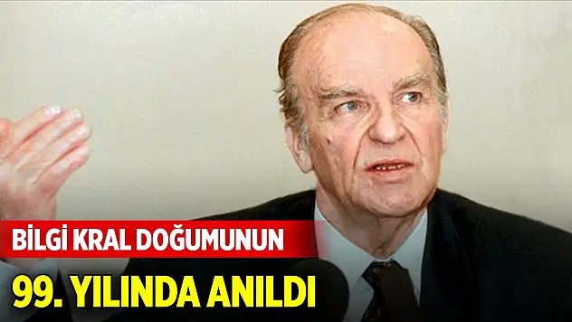 Bilgi Kral doğumunun 99. yılında anıldı