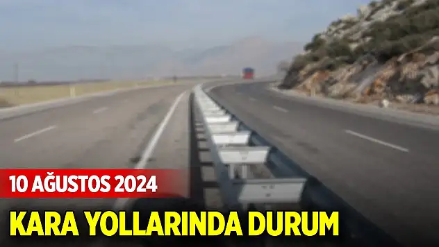 Kara yollarında durum (10 Ağustos 2024)