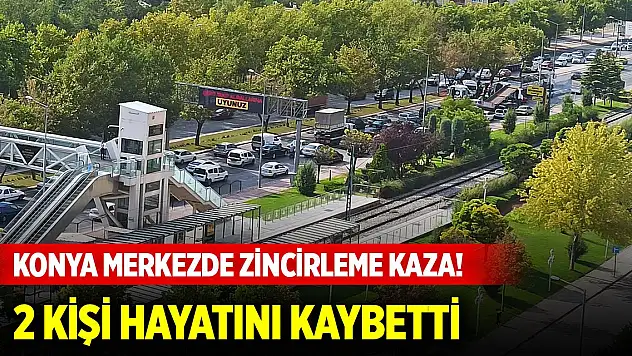 Konya merkezde zincirleme trafik kazası! 1'i çocuk 2 kişi hayatını kaybetti