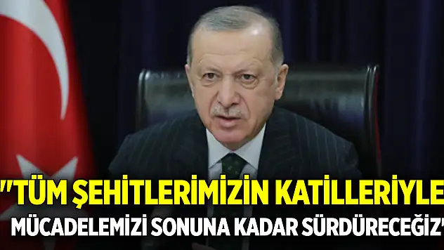 'Tüm şehitlerimizin katilleriyle mücadelemizi sonuna kadar sürdüreceğiz'