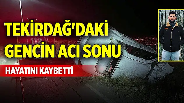 Tekirdağ'daki gencin acı sonu, hayatını kaybetti