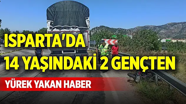 Isparta'da 14 yaşındaki 2 gençten yürek yakan haber