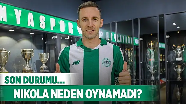 Konyaspor'da Nikola'nın son durumu!