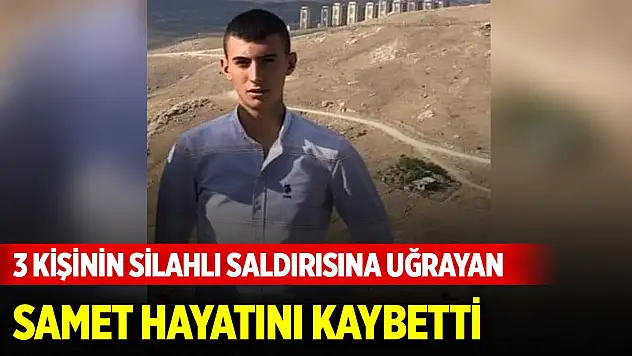 3 kişinin silahlı saldırısına uğrayan Samet öldü