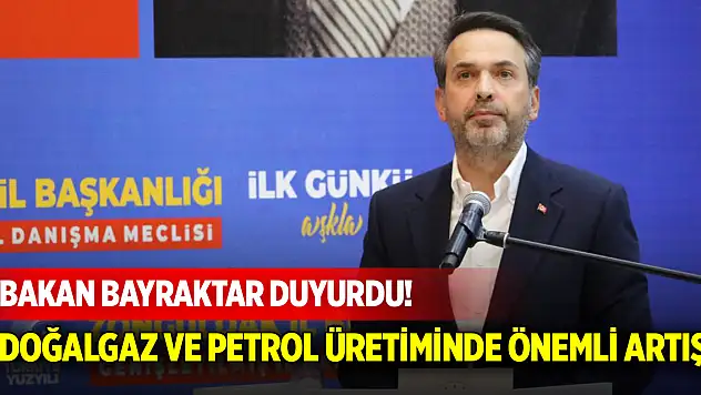 Bakan Bayraktar duyurdu! Doğalgaz ve petrol üretiminde önemli artış