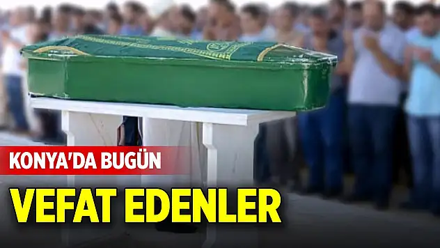 Konya'da bugün vefat edenler (18 Eylül 2025)