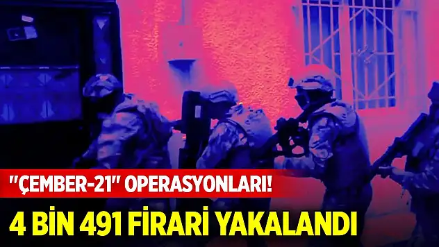 Yurt genelinde 'Çember-21' operasyonları! 4 bin 491 firari yakalandı