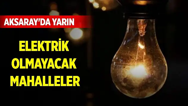 Aksaray'da yarın elektrik olmayacak mahalleler (20 Ağustos 2024)