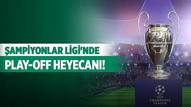 Şampiyonlar Ligi'nde play-off heyecanı! İşte kritik maçlar