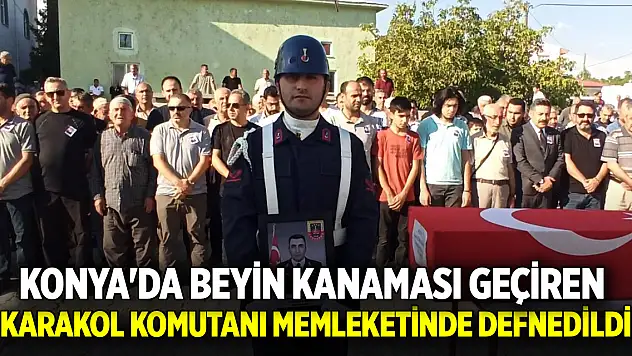 Konya'da beyin kanaması geçiren karakol komutanı memleketinde defnedildi