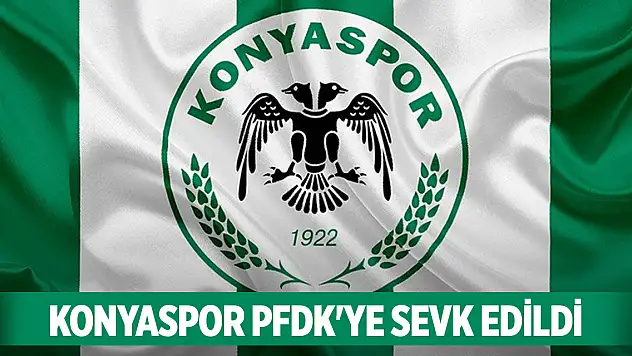 Konyaspor PFDK'ye sevk edildi