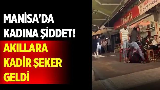 Manisa'da kadına şiddet! Akıllara Kadir Şeker geldi