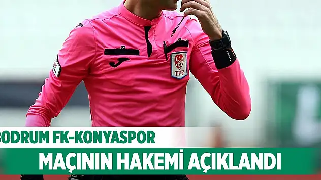Bodrum FK-Konyaspor maçının hakemi açıklandı!