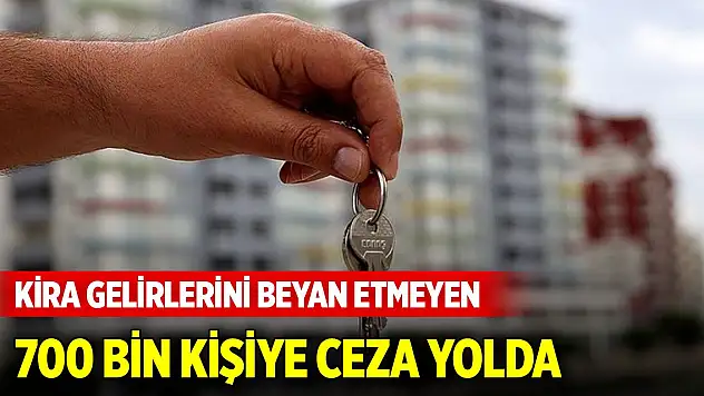 Kira gelirlerini beyan etmeyen 700 bin kişiye ceza yolda