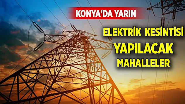 Konya'da elektrik kesintisi yapılacak yerler (31 Ekim 2024)