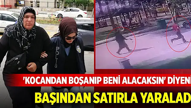 'Kocandan boşanıp beni alacaksın' diyeni başından satırla yaraladı