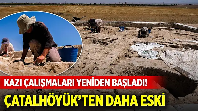 Kazı çalışmaları yeniden başladı! Çatalhöyük'ten daha eski