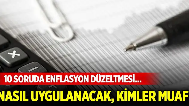 10 soruda enflasyon düzeltmesi... Nasıl uygulanacak, kimler muaf?