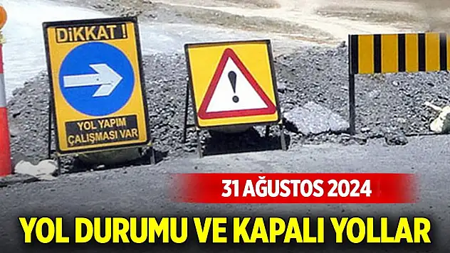Yol durumu ve kapalı yollar (31 Ağustos 2024)