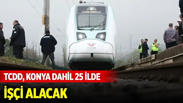 TCDD, Konya dahil 25 ilde işçi alacak