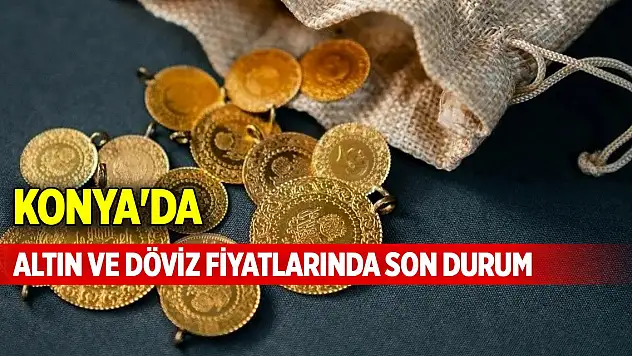 Konya'da altın ve döviz yeni haftaya nasıl başladı?