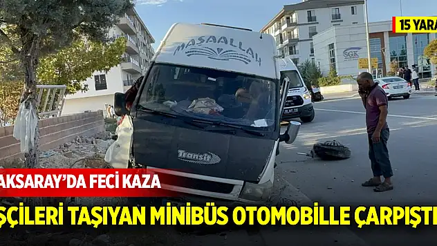 Aksaray'da işçileri taşıyan minibüs otomobille çarpıştı: 15 yaralı