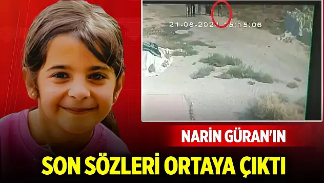 16 gündür kayıp olan Narin Güran'ın son sözleri ortaya çıktı