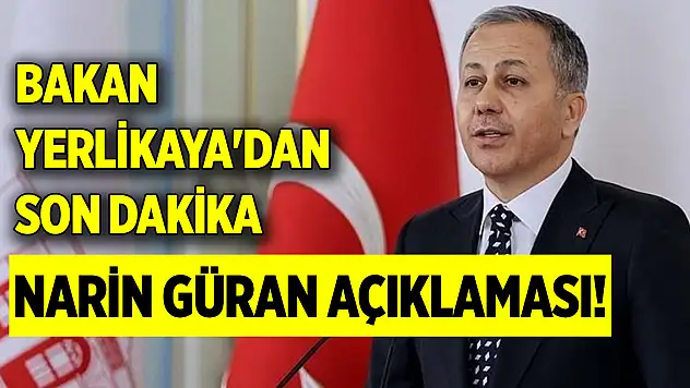 Bakan Yerlikaya'dan son dakika Narin Güran açıklaması!