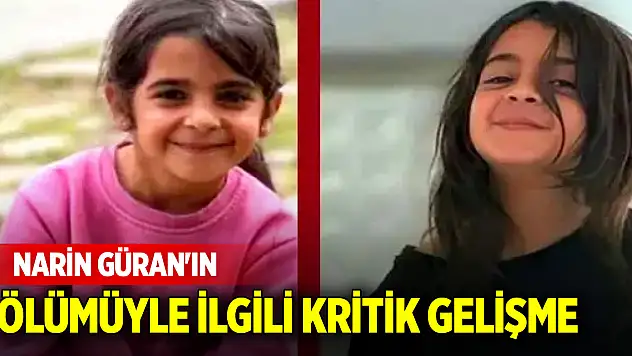 Narin Güran'ın ölümüyle ilgili kritik gelişme