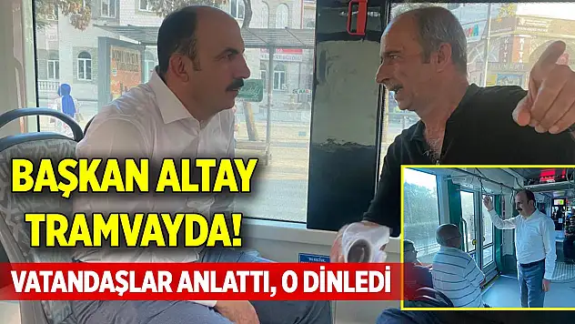 Başkan Altay tramvayda! Vatandaşlar anlattı, o dinledi