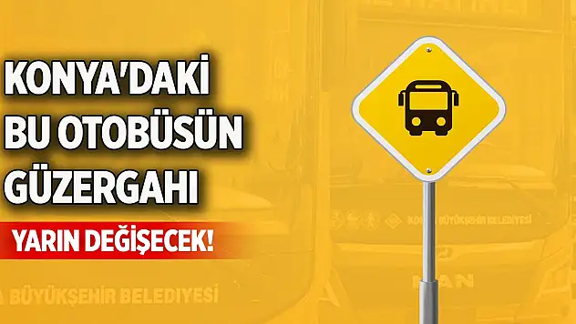 Konya'daki bu otobüsün güzergahı yarın değişecek!