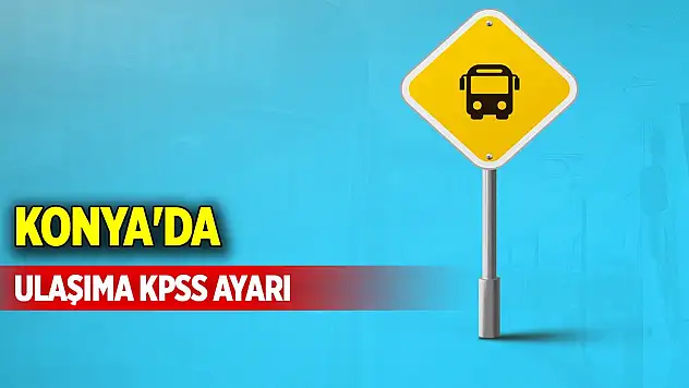 Konya'da ulaşıma KPSS ayarı