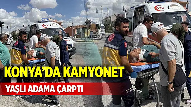 Konya'da kamyonet, yaşlı adama çarptı